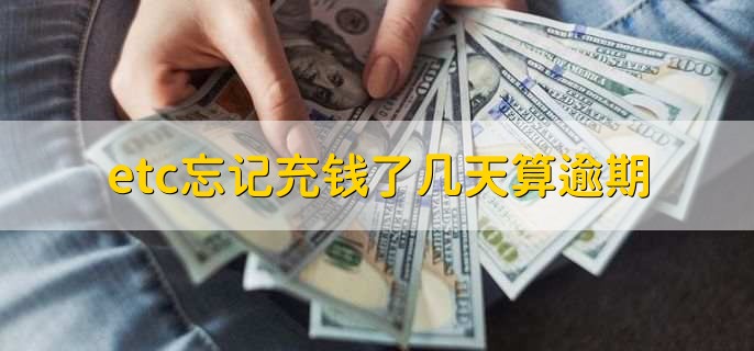 etc忘记充钱了几天算逾期