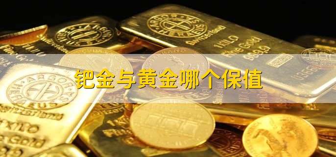 钯金与黄金哪个保值