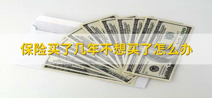 保险买了几年不想买了怎么办