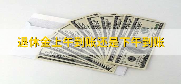 退休金上午到账还是下午到账