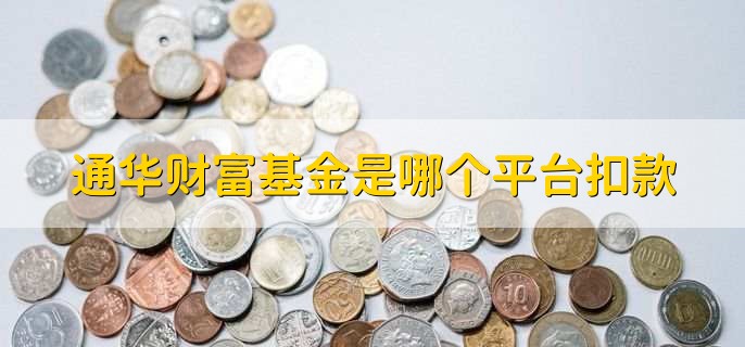 通华财富基金是哪个平台扣款