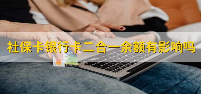 社保卡和银行卡二合一,里面余额有影响吗