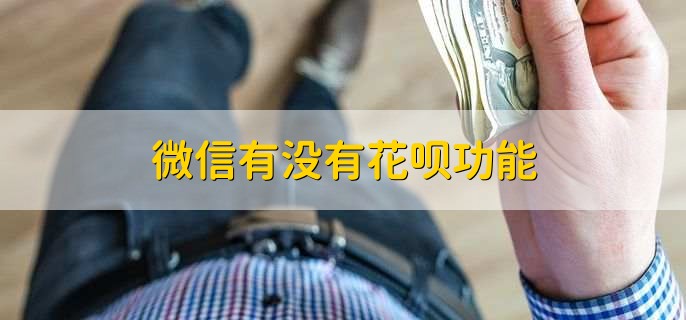 微信有没有花呗功能