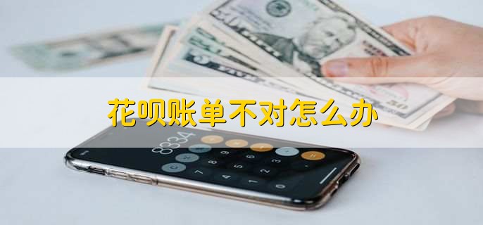 花呗账单不对怎么办