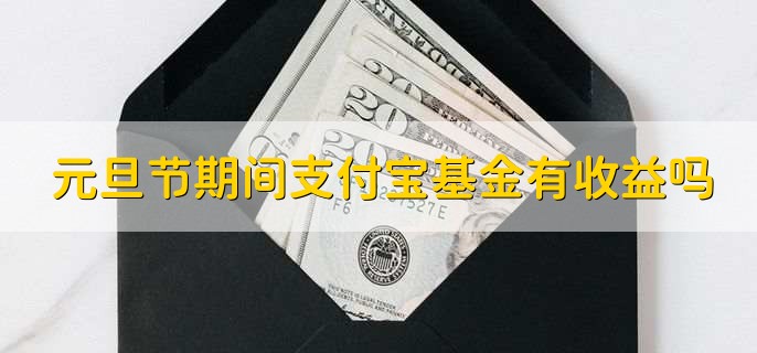 元旦节期间支付宝基金有收益吗