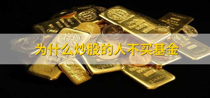 为什么炒股的人不买基金,有以下三个原因