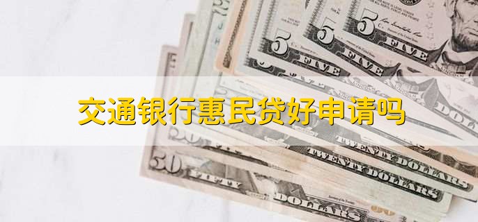交通银行惠民贷好申请吗,并不是那么好申请