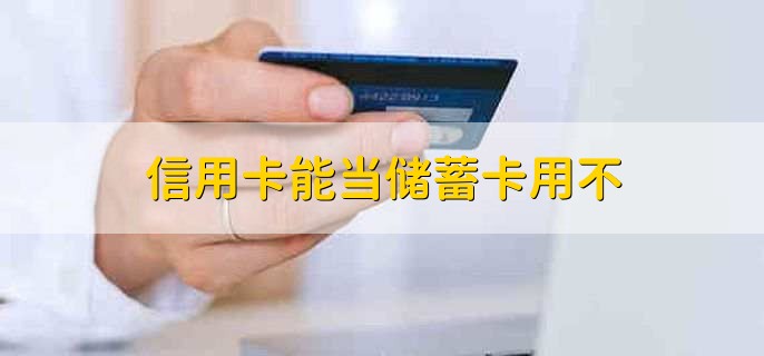 信用卡能当储蓄卡用不,不能