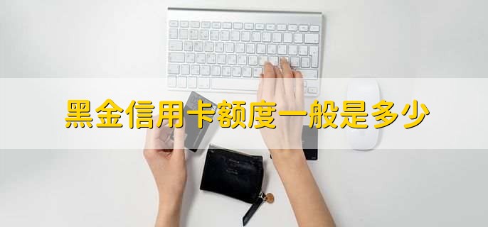 黑金信用卡额度一般是多少
