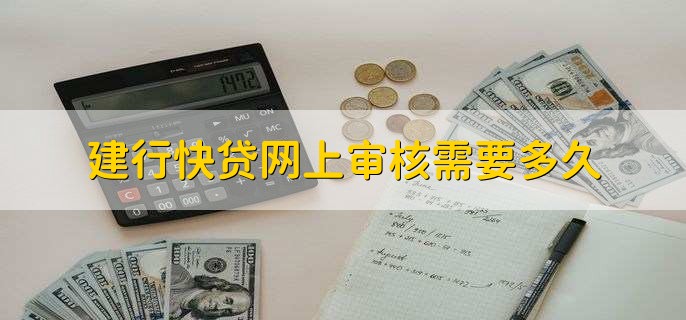 建行快贷网上审核需要多久