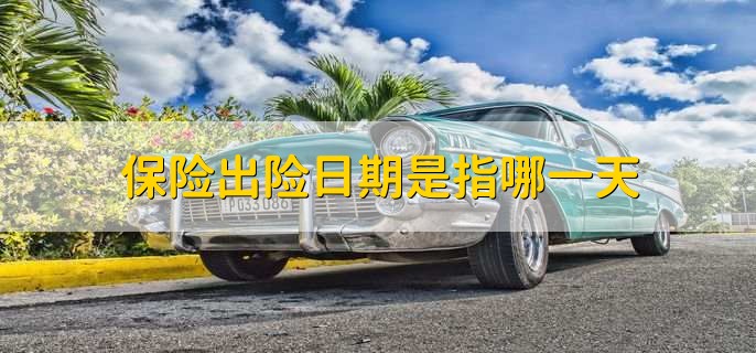 保险出险日期是指哪一天