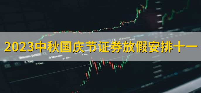 2023中秋国庆节证券放假安排十一