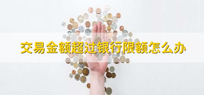 银行卡交易次数超限怎么办,去银行柜台协商