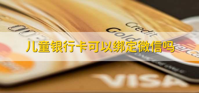 儿童银行卡可以绑定微信吗