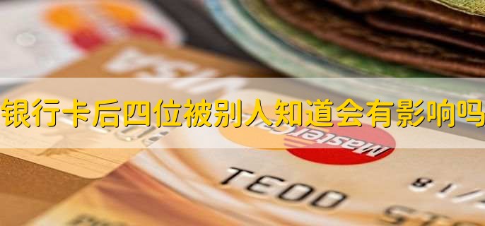 银行卡后四位被别人知道会有影响吗