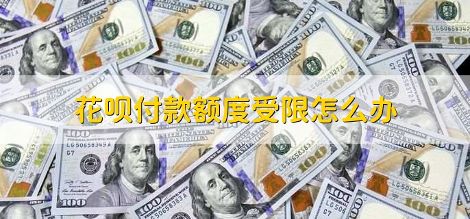 为什么花呗付款只能付500,有以下三点