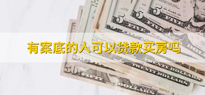 有案底的人可以贷款买房吗