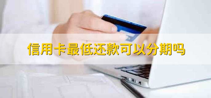 信用卡最低还款可以分期吗,不可以