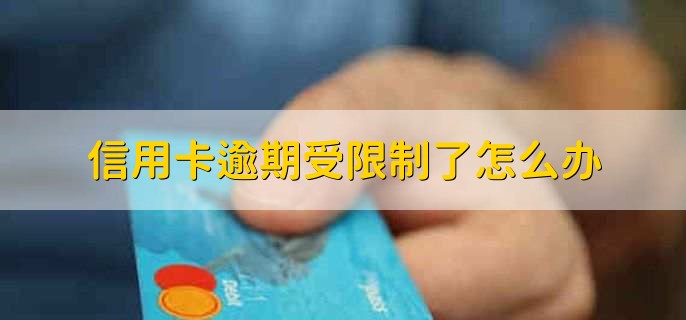 信用卡逾期受限制了怎么办