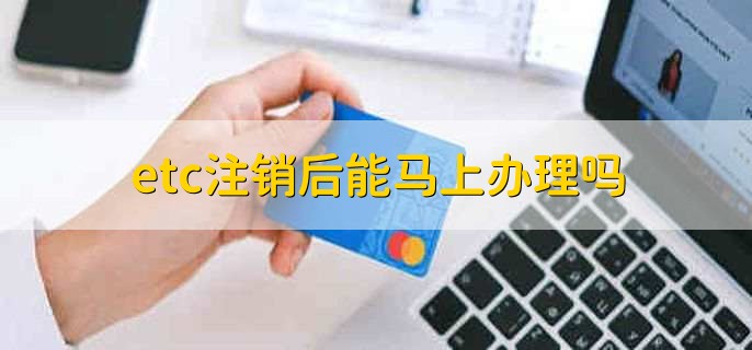etc注销后能马上办理吗