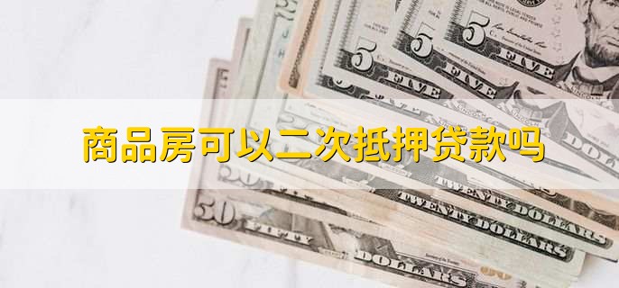 商品房可以二次抵押贷款吗