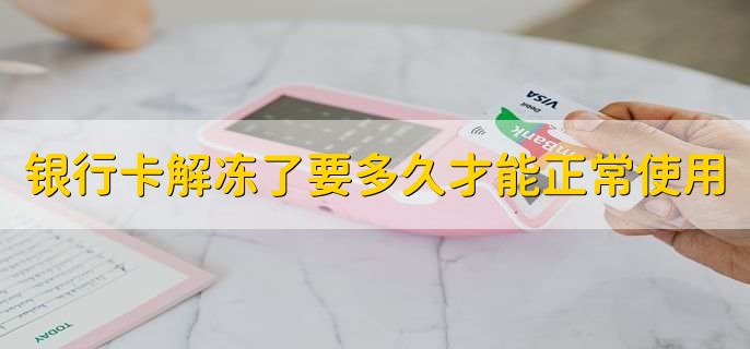 银行卡解冻了要多久才能正常使用
