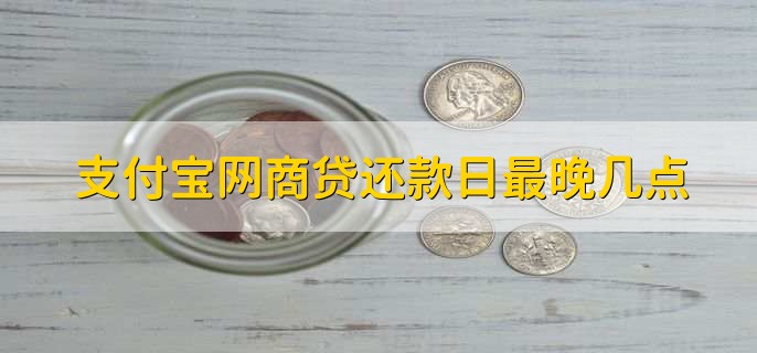 支付宝网商贷还款日最晚几点,晚上24点前