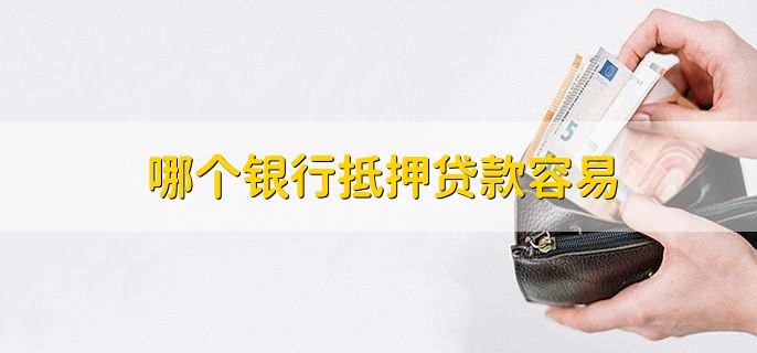 哪个银行抵押贷款容易,通过