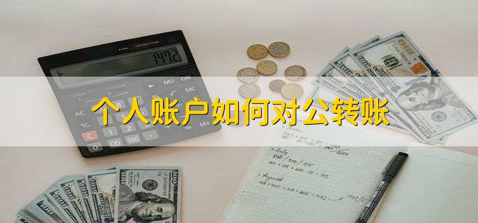 个人账户如何对公转账，有以下三点