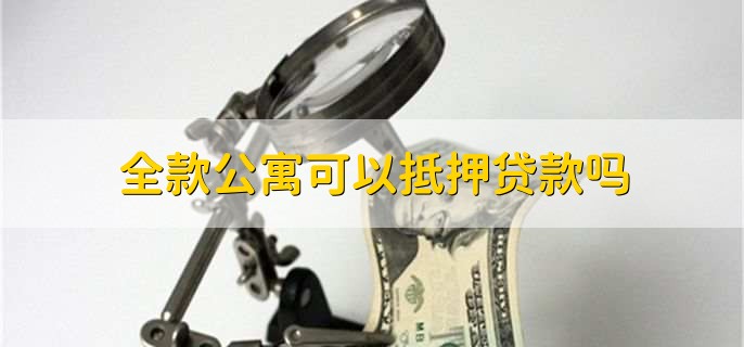 全款公寓可以抵押贷款吗，可以