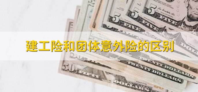 建工险和团体意外险的区别