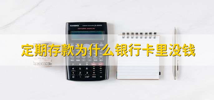 定期存款为什么银行卡里没钱,有以下三点原因