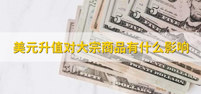 美元升值对大宗商品有什么影响