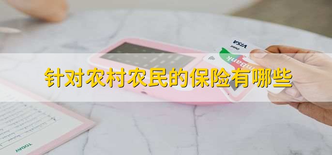针对农村农民的保险有哪些,农民工养老保险是啥
