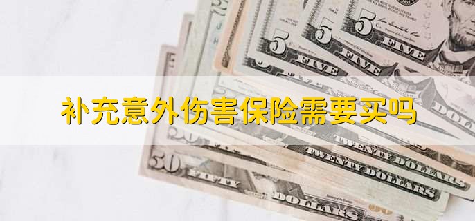 补充意外伤害保险需要买吗,需要