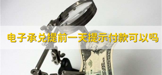 电子承兑提前一天提示付款可以吗