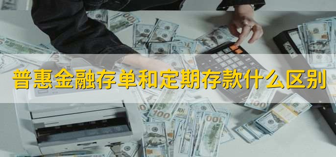 普惠金融存单和定期存款有什么区别，分以下三点