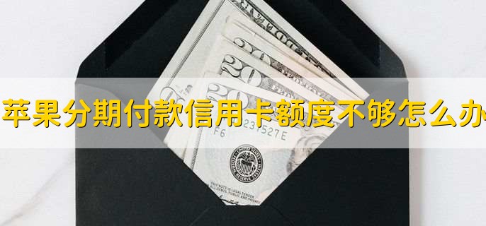 苹果分期付款信用卡额度不够怎么办,有以下三点