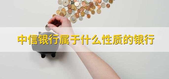 中信银行属于什么性质的银行