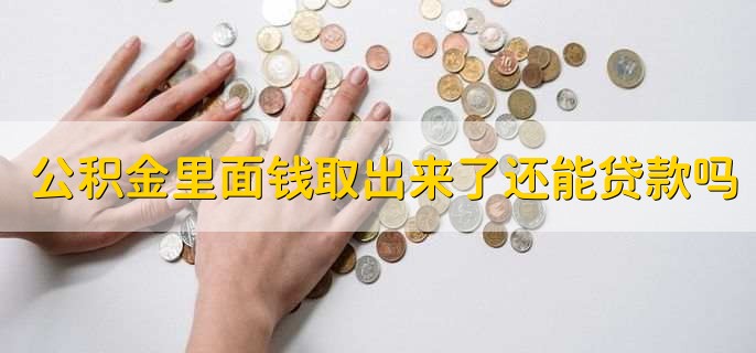 公积金里面钱取出来了还能贷款吗,可以