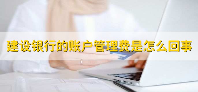 建设银行的账户管理费是怎么回事