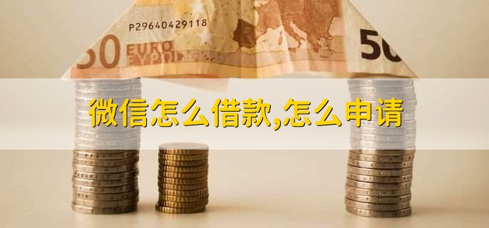 微信怎么借款,怎么申请