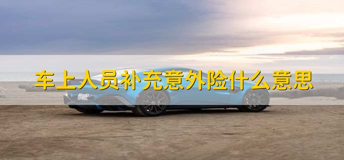 车上人员补充意外险什么意思