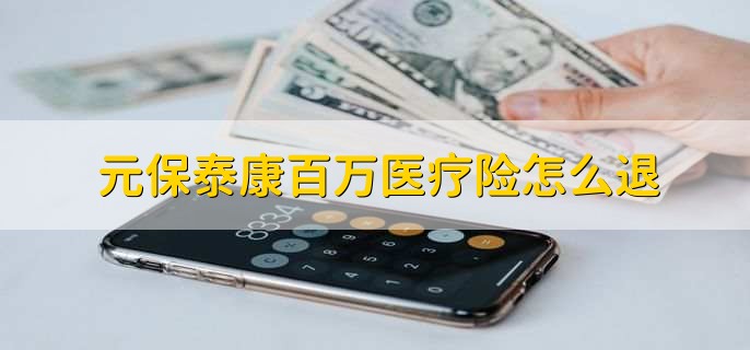 元保泰康百万医疗险怎么退