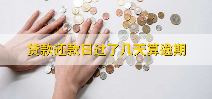 贷款还款日过了几天算逾期,要看贷款机构是否设置了宽限期