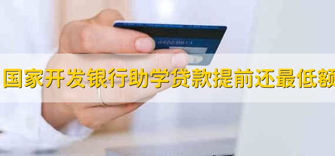 国家开发银行助学贷款提前还款最低额度