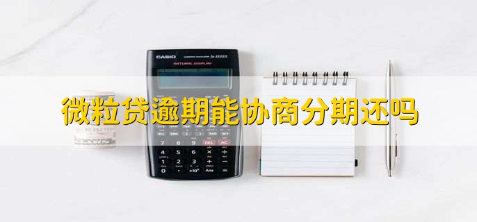 微粒贷逾期能协商分期还吗,可以协商的