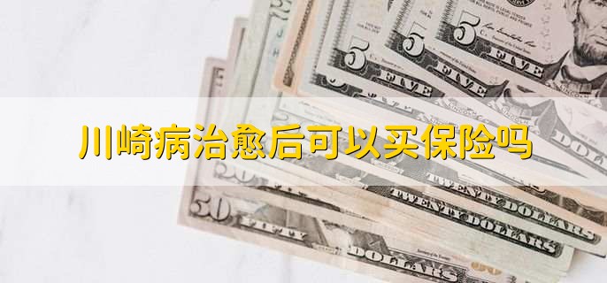 川崎病治愈后可以买保险吗,有以下两种情况