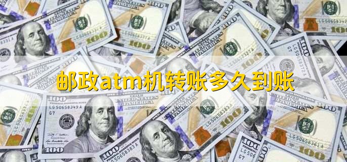 邮政atm机转账多久到账