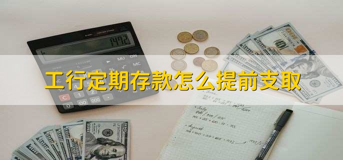 工行定期存款怎么提前支取